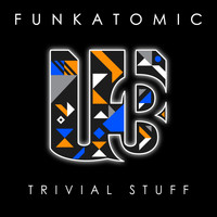 Funkatomic - Trivial Stuff