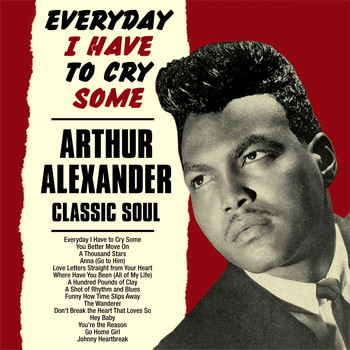 Arthur Alexander - Everyday I Have to Cry Some:Arthur Alexander Classic Soul