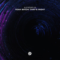 AlexEmelya - Yeah Bitch! That's Right (Explicit)