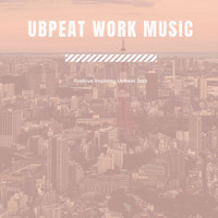 Upbeat Work Music - Positive Inspiring Upbeat Jazz