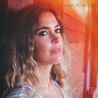 Shana Pearson - You Got It