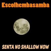 Escolhembasamba - Senta no Shallow Now (Explicit)