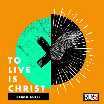 Run51 - To Live Is Christ: The Remix Suite