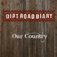 Dirt Road Diary - Our Country