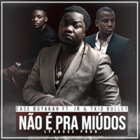 Case Buyakah - Não É Pra Miúdos (feat. JR & Txio Bullet)