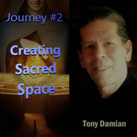 Tony Damian - Journey #2 - Creating Sacred Space