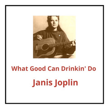Janis Joplin - What Good Can Drinkin' Do