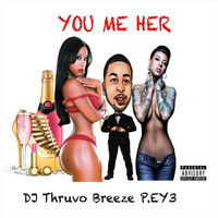 DJ Thruvo - You Me Her (feat. Breeze & P. Ey3) (Explicit)