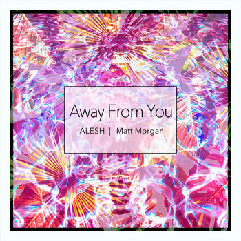 Alesh - Away from You (feat. Matt Morgan)