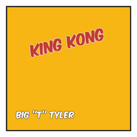 Big "T" Tyler - King Kong