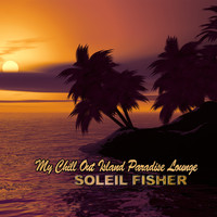 Soleil Fisher - My Chill out Island Paradise Lounge