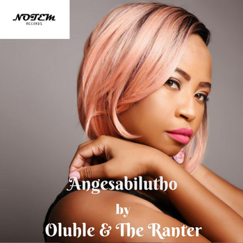 Oluhle & The Ranter - Angesabilutho
