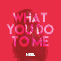 Neel - What You Do to Me