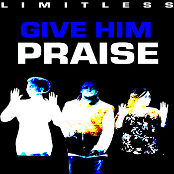 Limitless - Give Him Praise