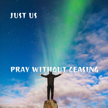 Just Us - Pray Without Ceasing