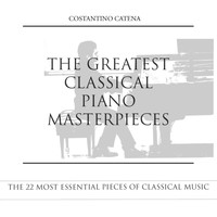 Costantino Catena - The Greatest Classical Piano Masterpieces (The 22 Most Essential Pieces of Classical Music)