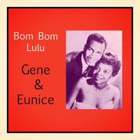 Gene & Eunice - Bom Bom Lulu