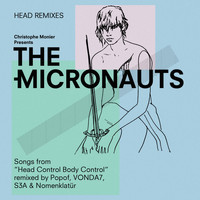 The Micronauts - Head remixes (Songs From "Head Control Body Control" Remixed By Popof, Vonda7, S3A & Nomenklatür)