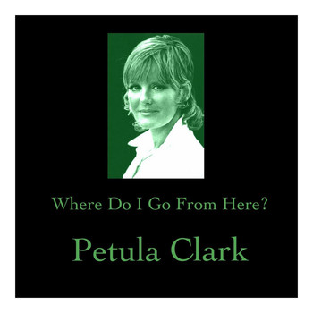Petula Clark - Where Do I Go from Here?