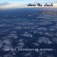 Jay Jay Johnson's Be-Boppers, Jay Jay Johnson's Bop Quintet, Jay Jay Johnson's Boppers, J. J. Johnson Be-Boppers - Above the Clouds
