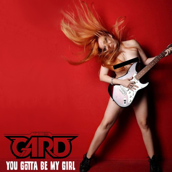 The Gard - You Gotta Be My Girl