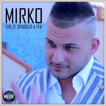 Mirko - Che te spuoglie a ffa'