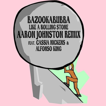 Bazookabubba - Like a Rolling Stone (Aaron Johnson Remix) [feat. Alfonso King & Cassia Nickens]