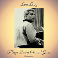 Lou Levy - Plays Baby Grand Jazz (Remastered 2018)