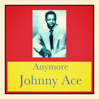 Johnny Ace - Anymore