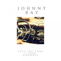 Johnny Ray - Tell the Lady I Said Goodbye