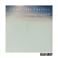 Ella East - Bright Like a Galaxy