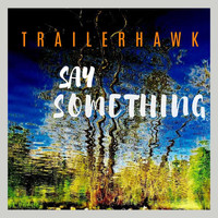 Trailerhawk - Say Something