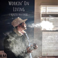 Hunter Holcombe - Workin' on Living