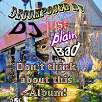 DJ Just Plain Bad - Don't Think About This Album