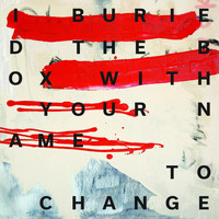 I Buried the Box with Your Name - To Change (Explicit)