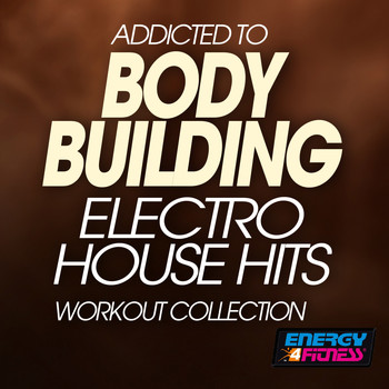 Various Artists - Addicted To Body Building Electro House Hits Workout Collection