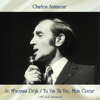 Charles Aznavour - Je M'voyais Déjà / Tu Vis Ta Vie, Mon Coeur (All Tracks Remastered)