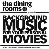 The Dining Rooms - Background Music for Your Personal Movie (A Collection of Instrumental Versions)