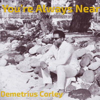 Demetrius Corley - You're Always Near