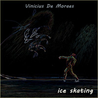 Vinicius De Moraes - Ice Skating