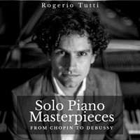 Rogerio Tutti - Solo Piano Masterpieces: From Chopin to Debussy