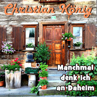 Christian König - Manchmal denk ich an Daheim (Version 2018)
