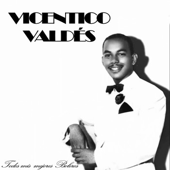 Vicentico Valdes - Todos Mis Mejores Boleros