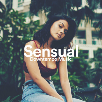 Sensual Erotic, Sexy Downtempo Music, Downtempo Background Music - Sensual Downtempo Music