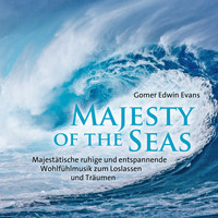 Gomer Edwin Evans - Majesty of the Seas (Faszinierende, entspannende Klänge - inspiriert durch die Kraft der Meere)