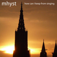 Mhyst - How Can I Keep From Singing