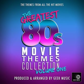 Geek Music - The Greatest 80s Movie Theme Collection, Vol. 1