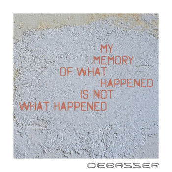 Debasser - My Memory of What Happened is Not What Happened