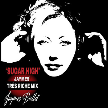 Jaymes Bullet - Sugar High (Jaymes' Très Riche Mix)