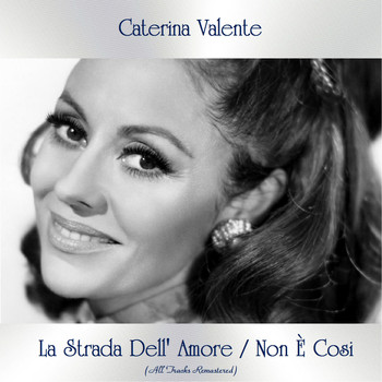 Caterina Valente - La Strada Dell' Amore / Non È Cosi (All Tracks Remastered)